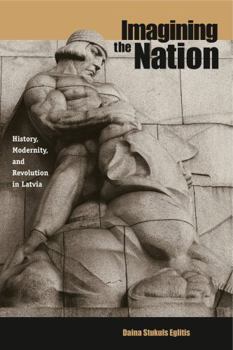 Hardcover Imagining the Nation: History, Modernity, and Revolution in Latvia Book