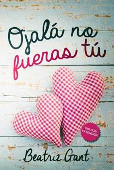 Ojala no fueras tú: Edición extendida - Book #1 of the Tú