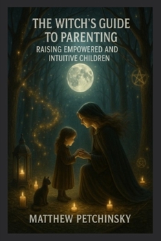 The Witch's Guide to Parenting: Raising Empowered and Intuitive Children (Apophis Mothers Day)