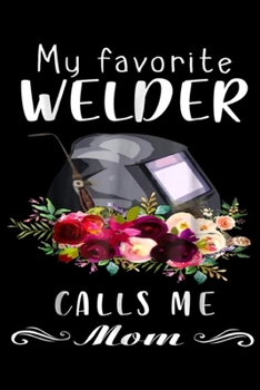 Paperback My Favorite Welder Calls Me Mom: Welder Mom My Favorite Welder Calls Me Mom Journal/Notebook Blank Lined Ruled 6x9 100 Pages Book