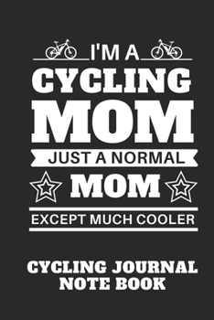 I'm a Cycling Mom just a normal mom Except Much Cooler | Mountain Bike Notebook for cyclists: Men and women who love cycling, mountain biking and ... Cyclist Notebook Diaries | Special Gift for U