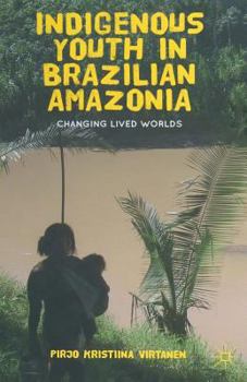 Indigenous Youth in Brazilian Amazonia: Changing Lived Worlds