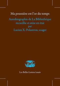 Paperback Ma Poussiere Est l'Or Du Temps: Autobiographie de la Bibliotheque Recueillie Et Mise En Etat Par Lucien X. Polastron, Usager [French] Book