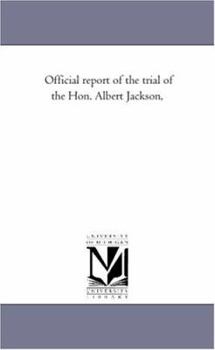 Official report of the trial of the Hon. Albert Jackson,