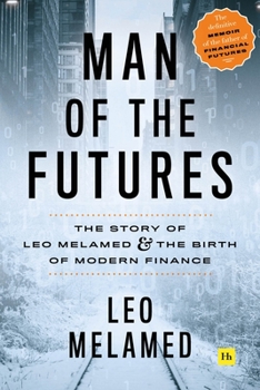 Hardcover Man of the Futures: The Story of Leo Melamed and the Birth of Modern Finance Book