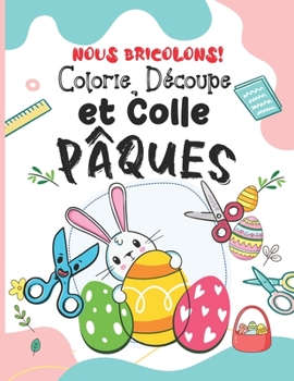 Nous Bricolons! Colorie, Découpe et Colle Pâques: Un adorable cahier d’activités et de Création manuelles pour enfants Âges 3 et + pour leur apprendre ... | Idée cadeau pour Enfants