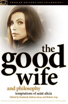 The Good Wife and Philosophy: Temptations of Saint Alicia - Book #76 of the Popular Culture and Philosophy