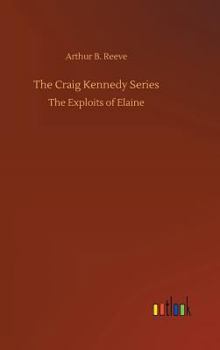 The Exploits of Elaine - Book #9 of the Craig Kennedy, Scientific Detective