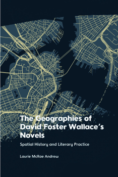 Hardcover The Geographies of David Foster Wallace's Novels: Spatial History and Literary Practice Book