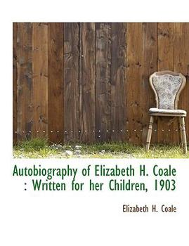 Paperback Autobiography of Elizabeth H. Coale: Written for Her Children, 1903 [Large Print] Book
