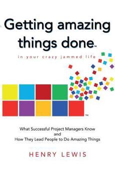 Paperback Getting Amazing Things Done in Your Crazy Jammed Life: What Successful Project Managers Know and How They Lead People to Do Amazing Things Book