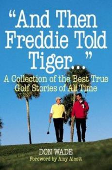 Hardcover And Then Freddie Told Tiger...: A Collection of the Best True Golf Stories of All Time Book