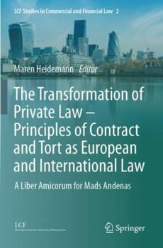 The Transformation of Private Law – Principles of Contract and Tort as European and International Law: A Liber Amicorum for Mads Andenas (LCF Studies in Commercial and Financial Law, 2)