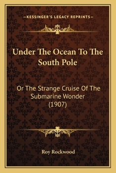 Under the Ocean to the South Pole; or, The Strange Cruise of the Submarine Wonder