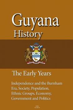 Paperback Guyana History, The Early Years: Independence and the Burnham Era, Society, Population, Ethnic Groups, Economy, Government and Politics Book