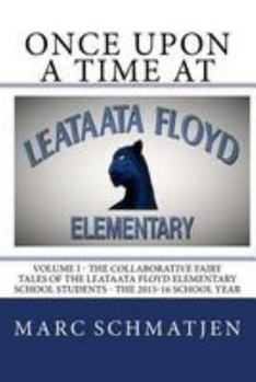 Paperback Once Upon a Time at Leataata Floyd Elementary - Volume I: The Collaborative Fairy Tales of the Leataata Floyd Elementary School Students - The 2015-16 Book