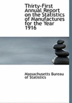 Thirty-First Annual Report on the Statistics of Manufactures for the Year 1916