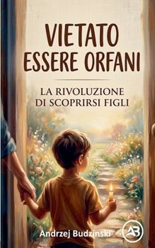 VIETATO ESSERE ORFANI, La rivoluzione di scoprirsi Figli (Italian Edition)