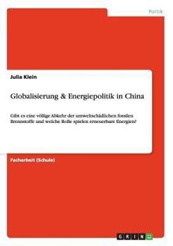 Paperback Globalisierung & Energiepolitik in China: Gibt es eine völlige Abkehr der umweltschädlichen fossilen Brennstoffe und welche Rolle spielen erneuerbare [German] Book