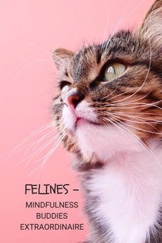 Felines - Mindfulness Buddies Extraordinaire: Funny blank lined notebook, with date line.