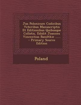 Paperback Jus Polonicum Codicibus Veteribus Manuscriptis Et Editionibus Quibusque Collatis, Edidit Joannes Vincentius Bandtkie ...... - Primary Source Edition [Latin] Book