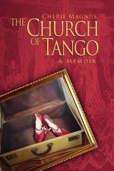 The Church of Tango. - Book #1 of the Death Dance Destiny Memoir Trilogy