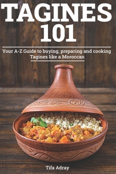 Paperback Tagines 101: Your A-Z Guide to buying, preparing and cooking Tagines like a Moroccan Book