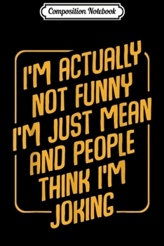 Composition Notebook: I'm Actually Not Funny I'm Just Mean sarcastic  Journal/Notebook Blank Lined Ruled 6x9 100 Pages