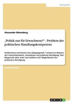 Paperback "Politik nur für Erwachsene?" Problem der politischen Handlungskompetenz: Schülerinnen und Schüler einer Jahrgangsstufe 7 nehmen im Rahmen der Unterri [German] Book