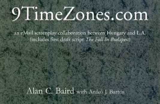 Hardcover 9TimeZones.Com: An eMail Screenplay Collaboration Between Hungary and L.A. Book