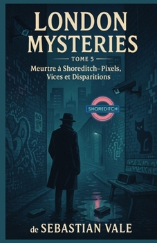London Mysteries – Tome 5 : Meurtre à Shoreditch – Pixels, Vices et Disparitions: Vous cherchez un polar urbain mêlant technologie, mystère et personnages captivants ? (French Edition)