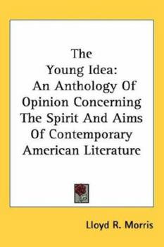 Paperback The Young Idea: An Anthology Of Opinion Concerning The Spirit And Aims Of Contemporary American Literature Book