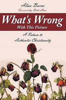 Paperback What's Wrong With This Picture: A Return to Authentic Christianity Book