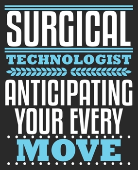 Paperback Surgical Technologist Anticipating Your Every Move: Funny Surg Scrub Tech OR Surgery Composition Notebook 100 Wide Ruled Pages Journal Diary Book