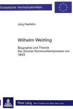 Wilhelm Weitling: Biographie Und Theorie- Der Zuercher Kommunistenprozess Von 1843