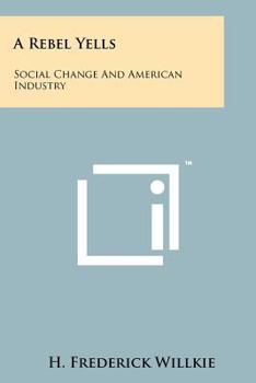 Paperback A Rebel Yells: Social Change and American Industry Book