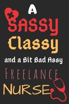 Paperback A Sassy Classy and a Bit Bad Assy Freelance Nurse: Perfect Gift (100 Pages, Blank Notebook, 6 x 9) (Cool Notebooks) Paperback Book