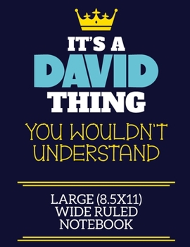 It's A David Thing You Wouldn't Understand Large (8.5x11) Wide Ruled Notebook: A cute book to write in for any book lovers, doodle writers and budding authors!