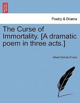 Paperback The Curse of Immortality. [A Dramatic Poem in Three Acts.] Book