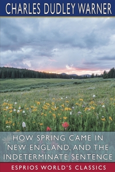 Paperback How Spring Came in New England, and The Indeterminate Sentence (Esprios Classics) Book