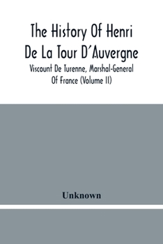 Paperback The History Of Henri De La Tour D'Auvergne, Viscount De Turenne, Marshal-General Of France (Volume Ii) Book
