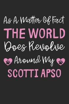 As A Matter Of Fact The World Does Revolve Around My Scotti Apso: Lined Journal, 120 Pages, 6 x 9, Scotti Apso Dog Gift Idea, Black Matte Finish (As A ... Does Revolve Around My Scotti Apso Journal)