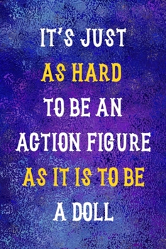 It's Just As Hard To Be An Action Figure As It Is To Be A Doll: Notebook Journal Composition Blank Lined Diary Notepad 120 Pages Paperback Blue Glass Male Body Positive