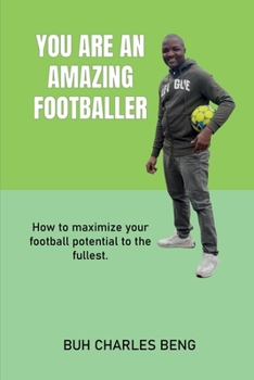 Paperback You Are an Amazing Footballer: How to maximize your football potential to the fullest. Book