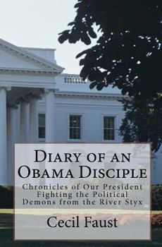 Paperback Diary of an Obama Disciple: Chronicles of Our President Fighting the Political Demons from the River Styx Book
