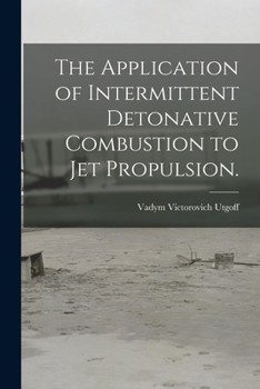 Paperback The Application of Intermittent Detonative Combustion to Jet Propulsion. Book