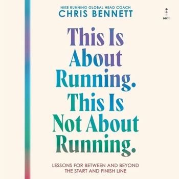 This Is About Running. This Is Not About Running.: Lessons for Between and Beyond the Start and Finish Line