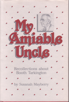 My Amiable Uncle: Recollections About Booth Tarkington - Book  of the Founders Series