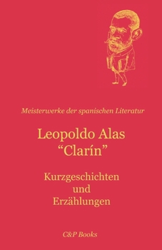 Meisterwerke der spanischen Literatur: Kurzgeschichten und Erzählungen, Leopoldo Alas „Clarín“ (German Edition)