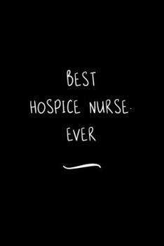 Paperback Best Hospice Nurse. Ever: Funny Office Notebook/Journal For Women/Men/Coworkers/Boss/Business Woman/Funny office work desk humor/ Stress Relief Book